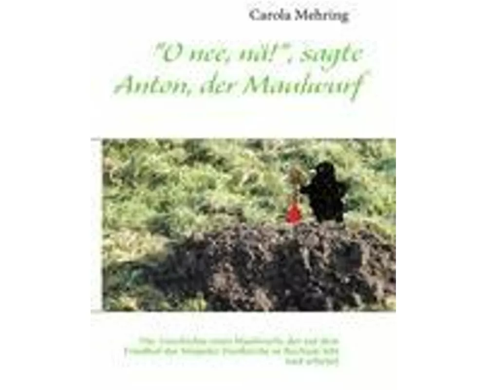"O nee, nä!", sagte Anton, der Maulwurf