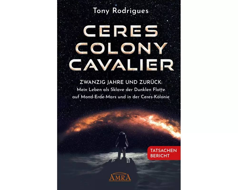 CERES COLONY CAVALIER. Zwanzig Jahre und zurück: Mein Leben als Sklave der Dunklen Flotte auf Mond-Erde-Mars und in der Ceres-Kolonie [Tatsachen-Beric