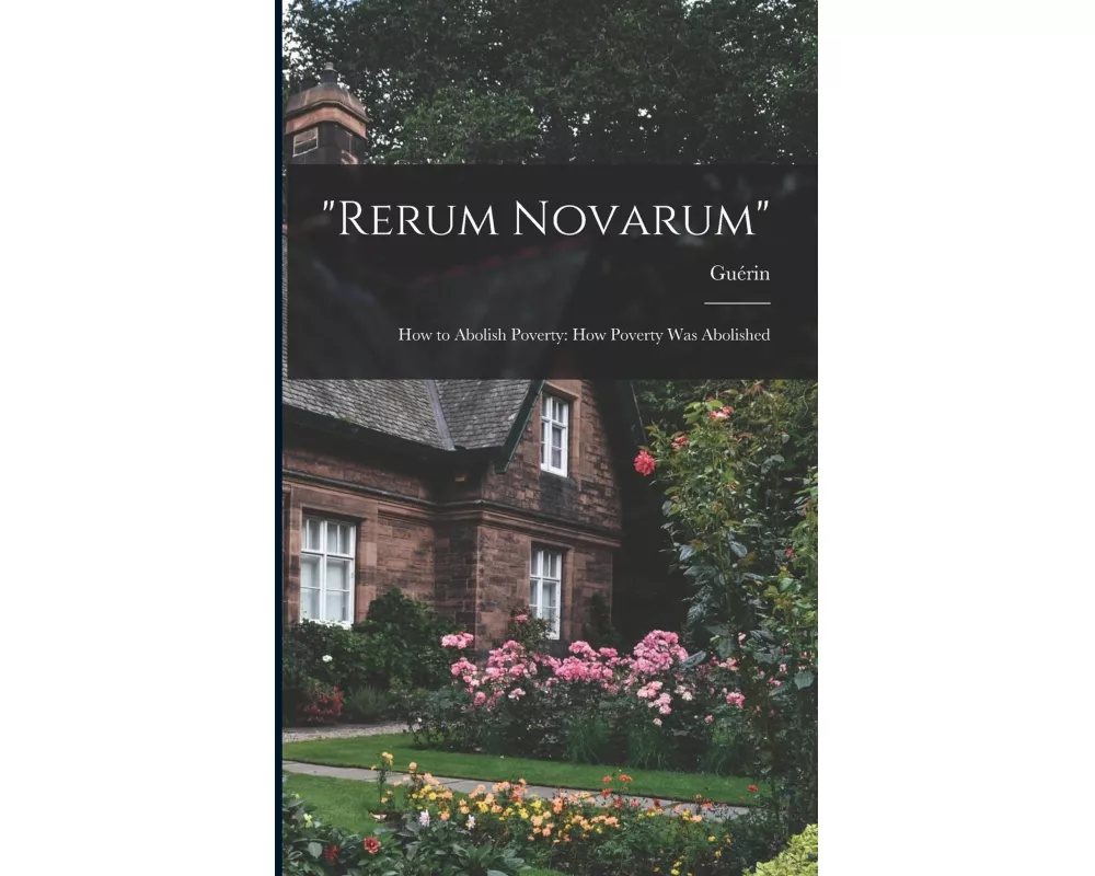 "Rerum Novarum": How to Abolish Poverty: How Poverty was Abolished