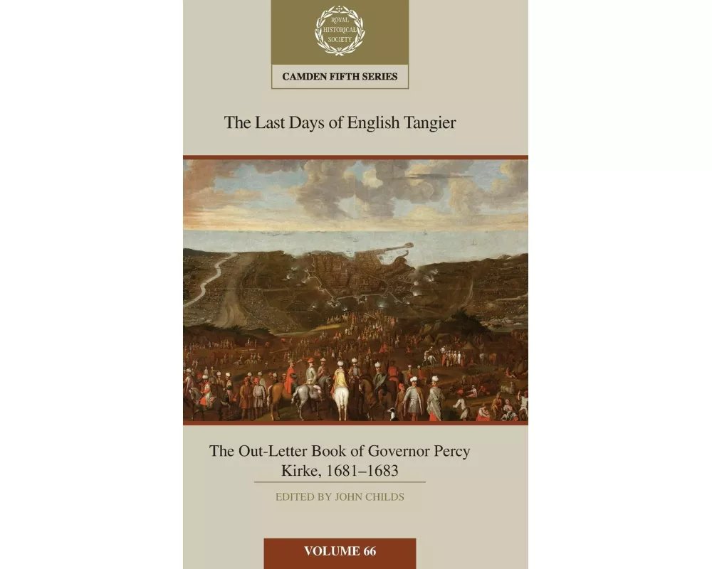 The Last Days of English Tangier: The Out-Letter Book of Governor Percy Kirke, 1681–1683: Volume 66