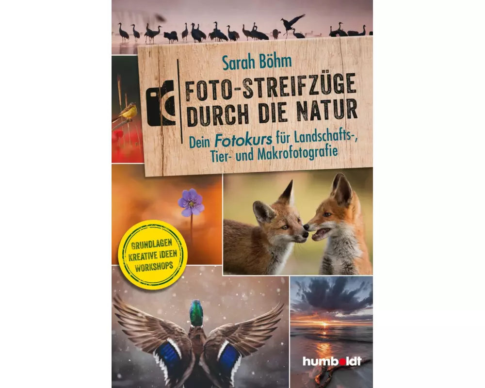 Foto-Streifzüge durch die Natur. Dein Fotokurs für Landschafts-, Tier- und Makrofotografie