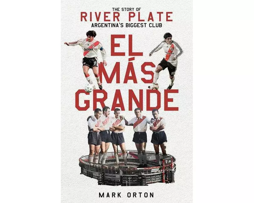El El Más Grande: The Story of River Plate, Argentina's Biggest Club