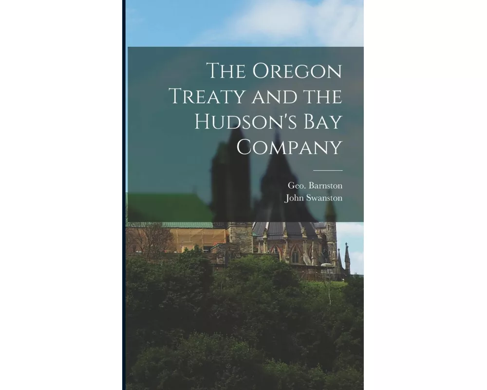 The Oregon Treaty and the Hudson's Bay Company [microform]