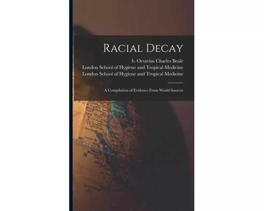 Racial Decay [electronic Resource]: a Compilation of Evidence From World Sources