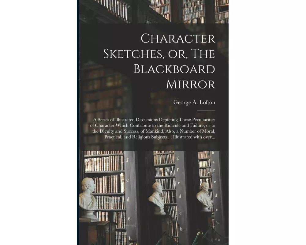 Character Sketches, or, The Blackboard Mirror [microform]