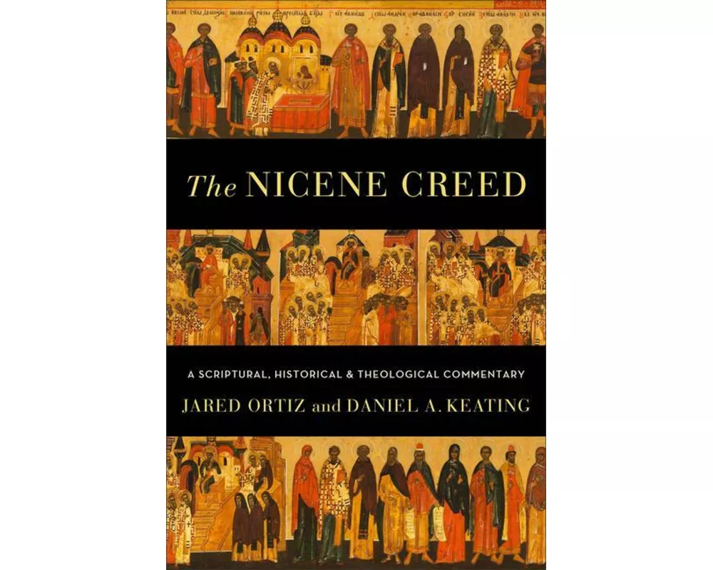 The Nicene Creed – A Scriptural, Historical, and Theological Commentary
