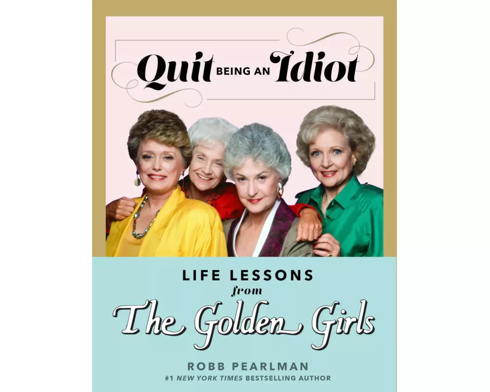 Quit Being an Idiot: Life Lessons from The Golden Girls