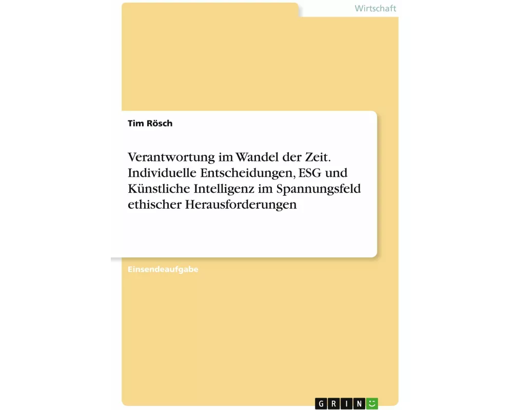 Verantwortung im Wandel der Zeit. Individuelle Entscheidungen, ESG und Künstliche Intelligenz im Spannungsfeld ethischer Herausforderungen