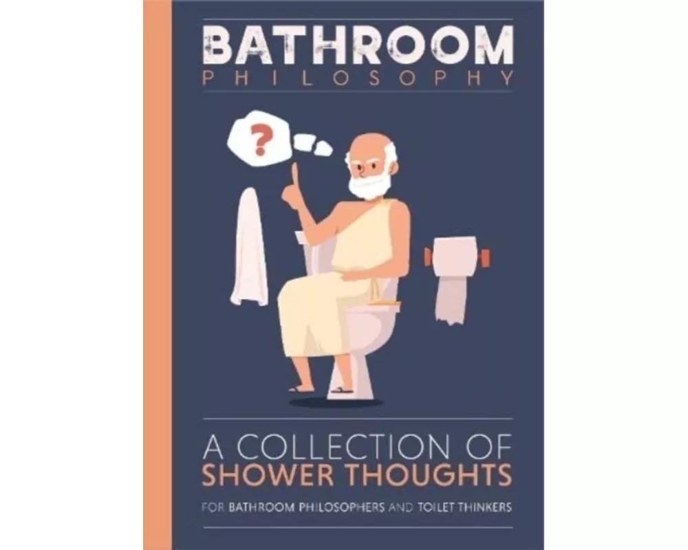 Bathroom Philosophy - A Collection Of Shower Thoughts