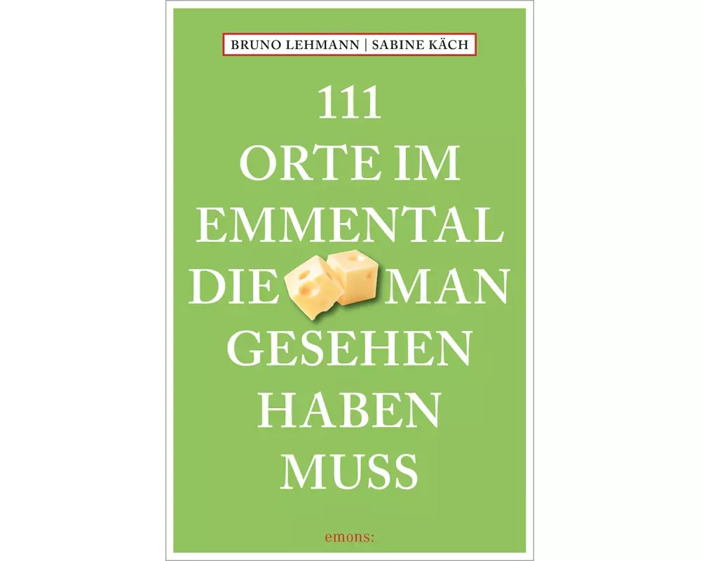 111 Orte im Emmental, die man gesehen haben muss