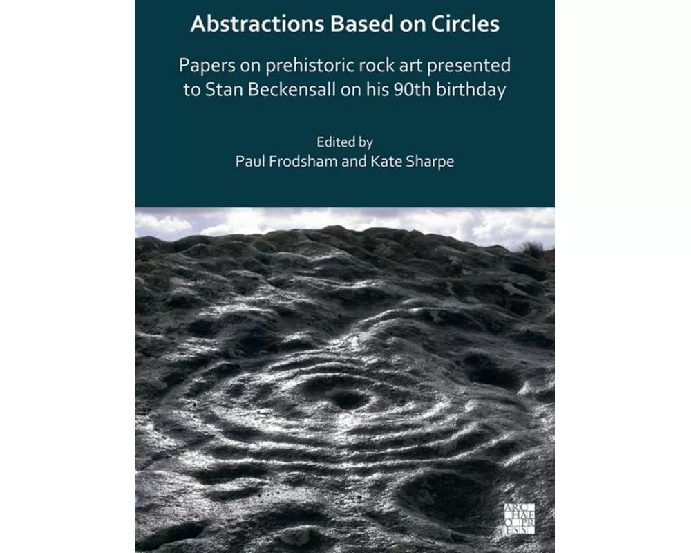 Abstractions Based on Circles: Papers on prehistoric rock art presented to Stan Beckensall on his 90th birthday