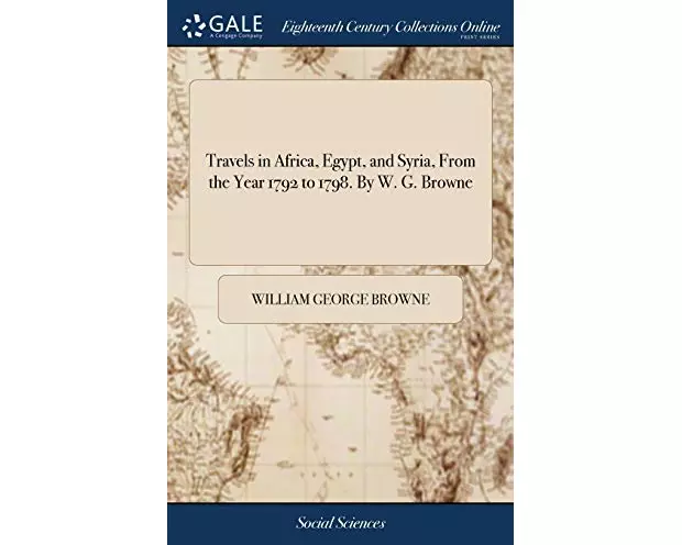 Travels in Africa, Egypt, and Syria, From the Year 1792 to 1798. By W. G. Browne