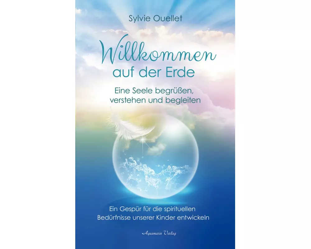 Willkommen auf der Erde – Eine Seele begrüßen, verstehen und begleiten