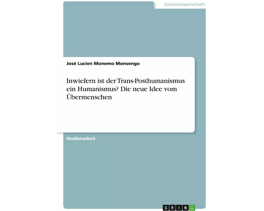 Inwiefern ist der Trans-Posthumanismus ein Humanismus? Die neue Idee vom Übermenschen