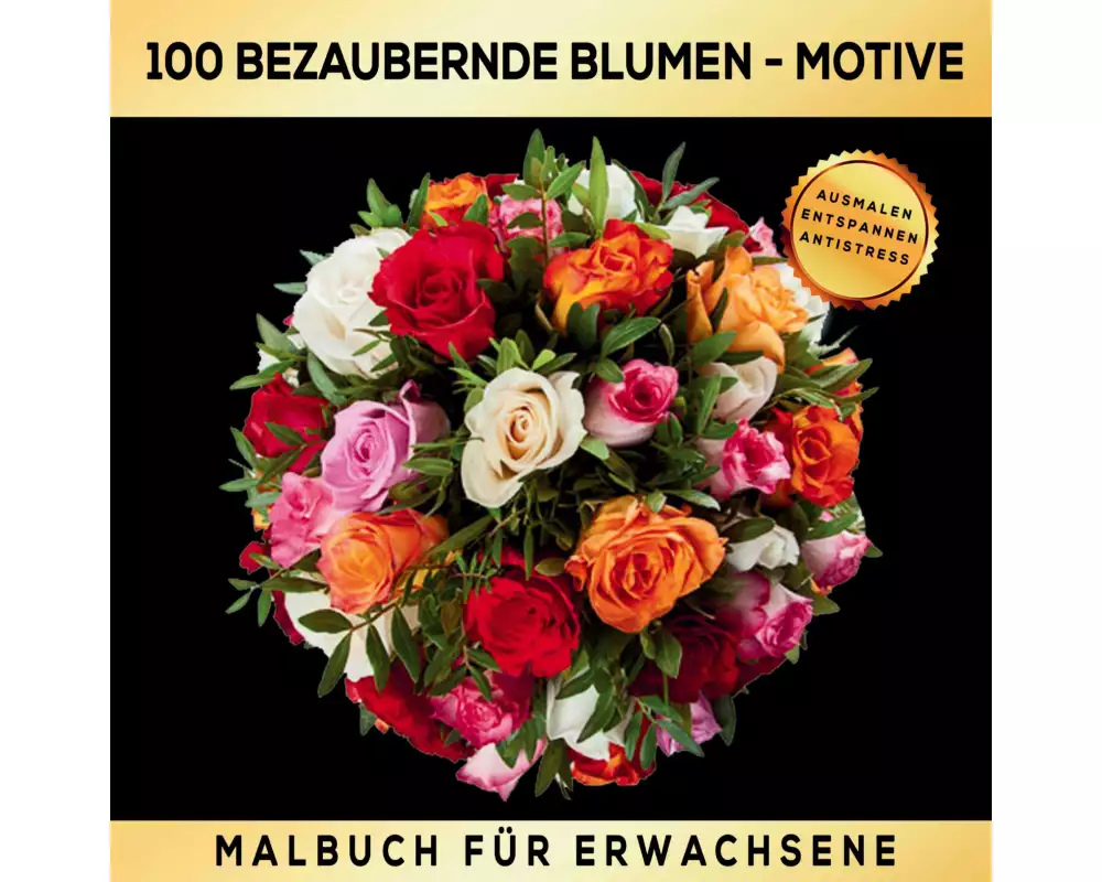 Malbuch für Erwachsene 100 bezaubernde Blumen-Motive - Ausmalen Entspannen Antistress