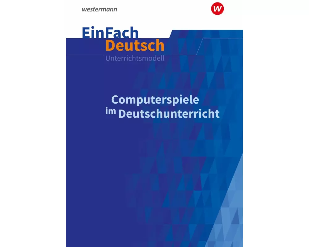 Computerspiele im Deutschunterricht: Klassen 5 - 13. EinFach Deutsch Unterrichtsmodelle