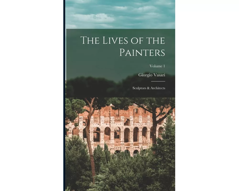 The Lives of the Painters; Sculptors & Architects; Volume 1