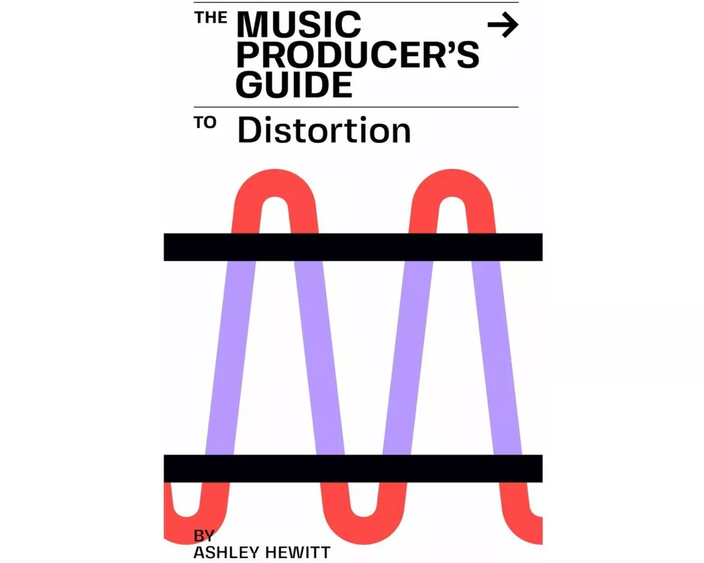 The Music Producer's Guide To Distortion