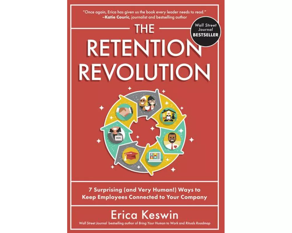 The Retention Revolution: 7 Surprising (and Very Human!) Ways to Keep Employees Connected to Your Company