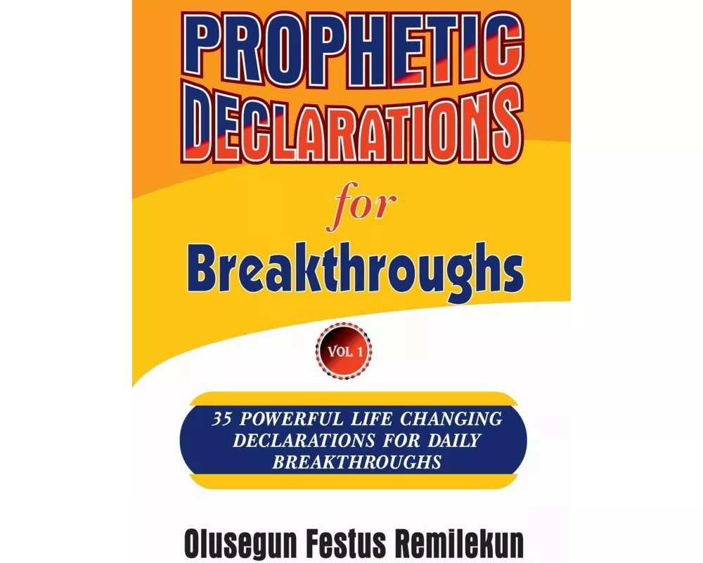 Prophetic Declarations for Breakthroughs 35 Powerful life changing Declarations for Daily Breakthroughs