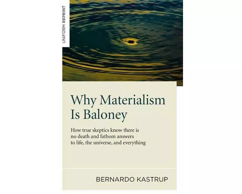 Why Materialism Is Baloney – How true skeptics know there is no death and fathom answers to life, the universe, and everything
