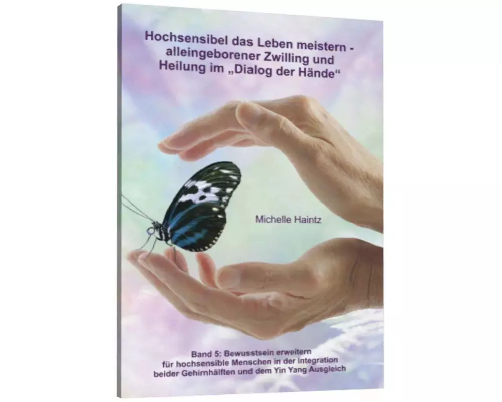 Hochsensibel das Leben meistern - alleingeborener Zwilling und<BR>Heilung im "Dialog der Hände"