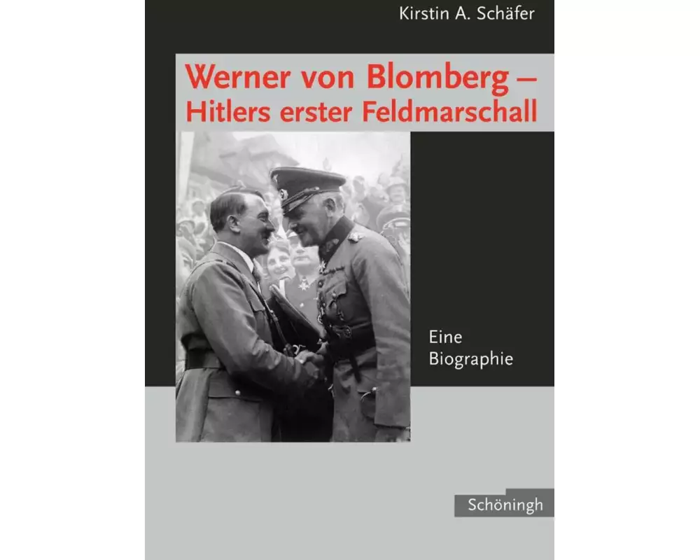Werner von Blomberg: Hitlers erster Feldmarschall