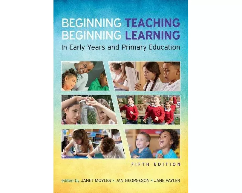Beginning Teaching, Beginning Learning: In Early Years and Primary Education