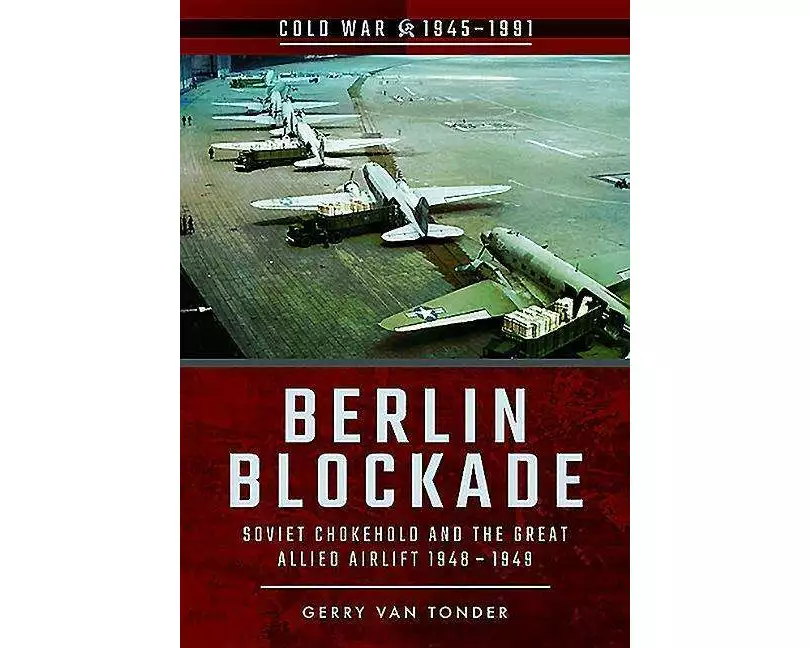 Berlin Blockade: Soviet Chokehold and the Great Allied Airlift 1948-1949