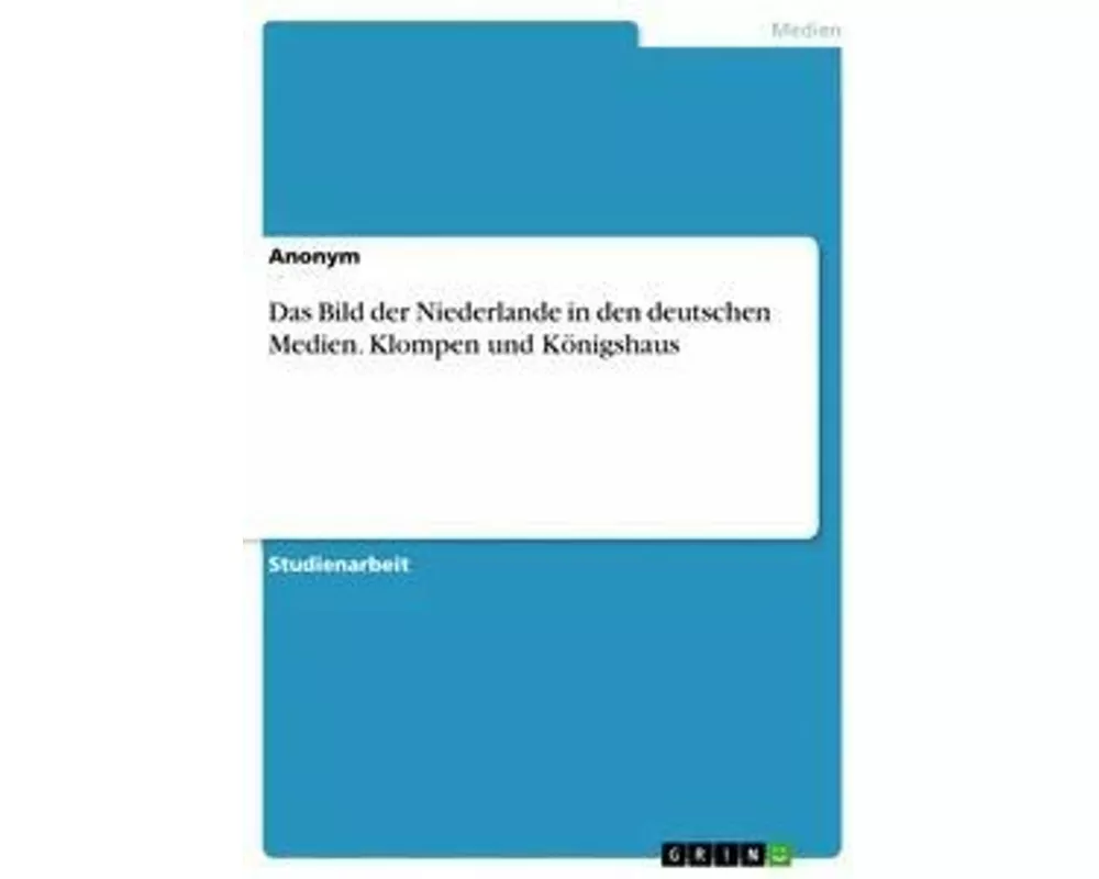 Das Bild der Niederlande in den deutschen Medien. Klompen und Königshaus