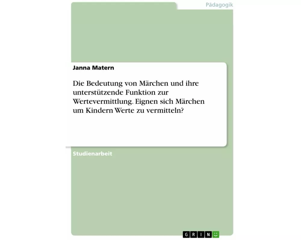Die Bedeutung von Märchen und ihre unterstützende Funktion zur Wertevermittlung. Eignen sich Märchen um Kindern Werte zu vermitteln?