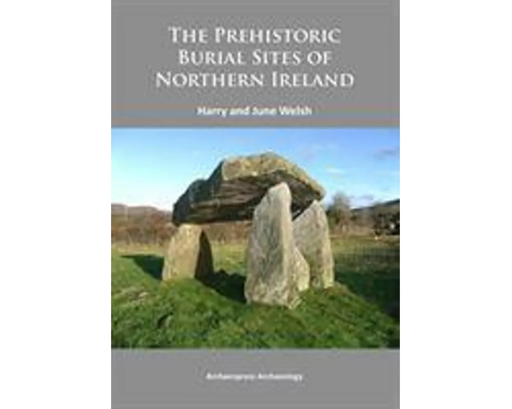 The Prehistoric Burial Sites of Northern Ireland