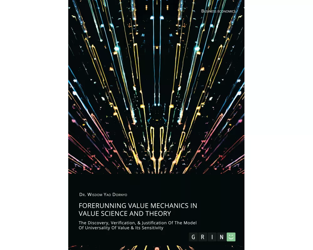 Forerunning Value Mechanics In Value Science And Theory. The Discovery, Verification, &Justification Of The Model Of Universality Of Value & Its Sensi