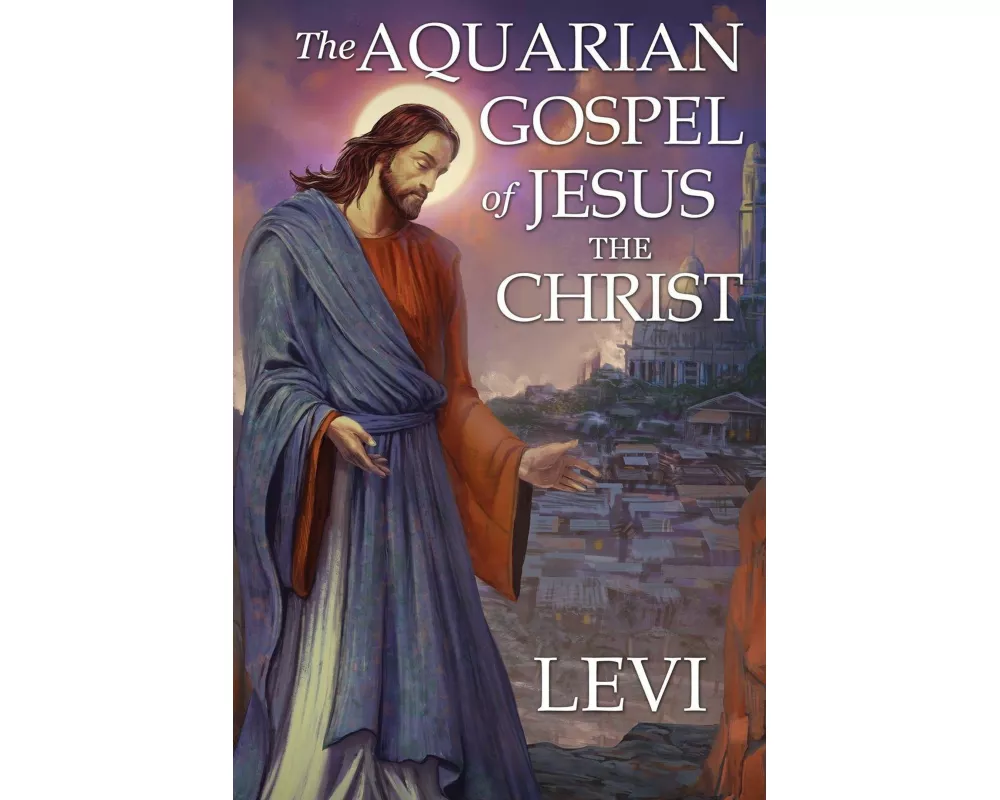 The Aquarian Gospel of Jesus the Christ by Levi