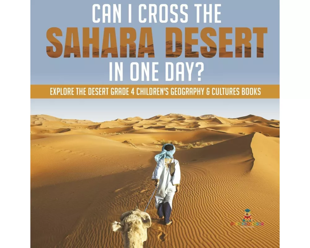 Can I Cross the Sahara Desert in One Day? Explore the Desert Grade 4 Children's Geography & Cultures Books
