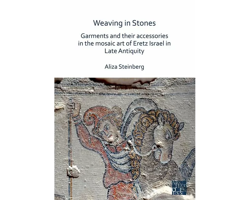 Weaving in Stones: Garments and Their Accessories in the Mosaic Art of Eretz Israel in Late Antiquity