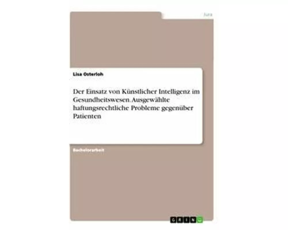 Der Einsatz von Künstlicher Intelligenz im Gesundheitswesen. Ausgewählte haftungsrechtliche Probleme gegenüber Patienten