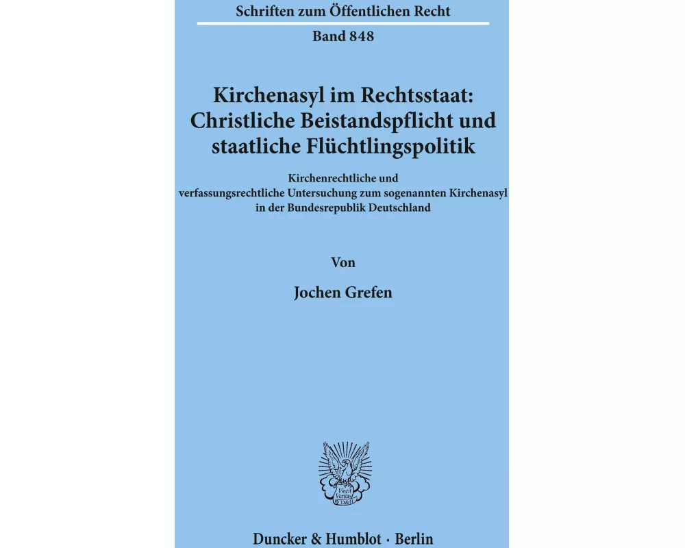 Kirchenasyl im Rechtsstaat: Christliche Beistandspflicht und staatliche Flüchtlingspolitik