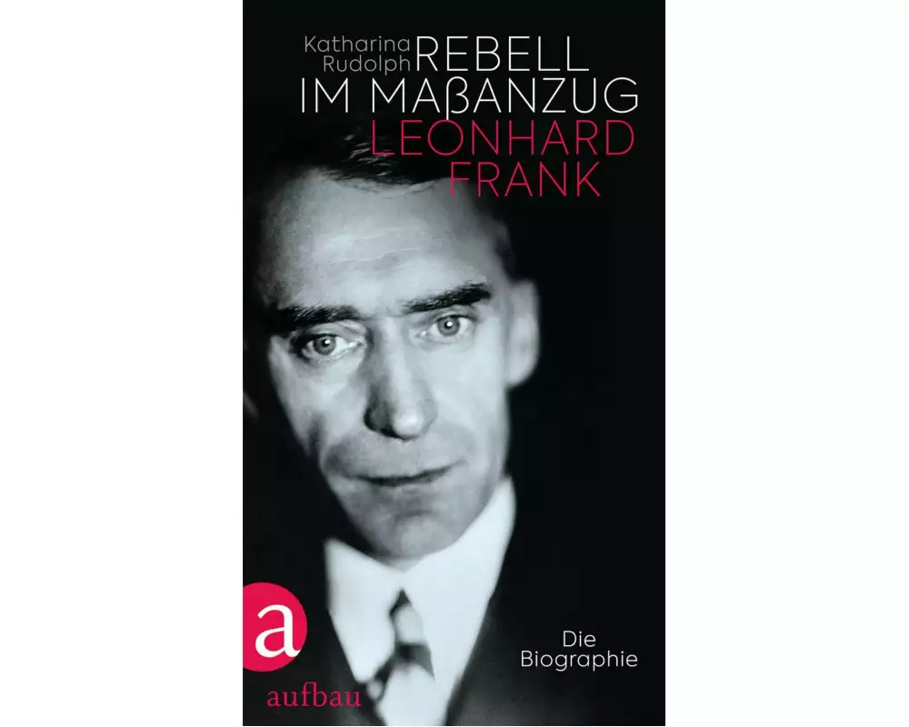Rebell im Maßanzug. Leonhard Frank