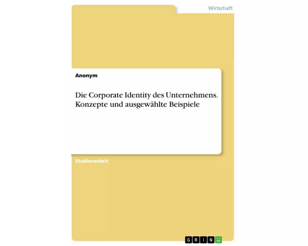 Die Corporate Identity des Unternehmens. Konzepte und ausgewählte Beispiele