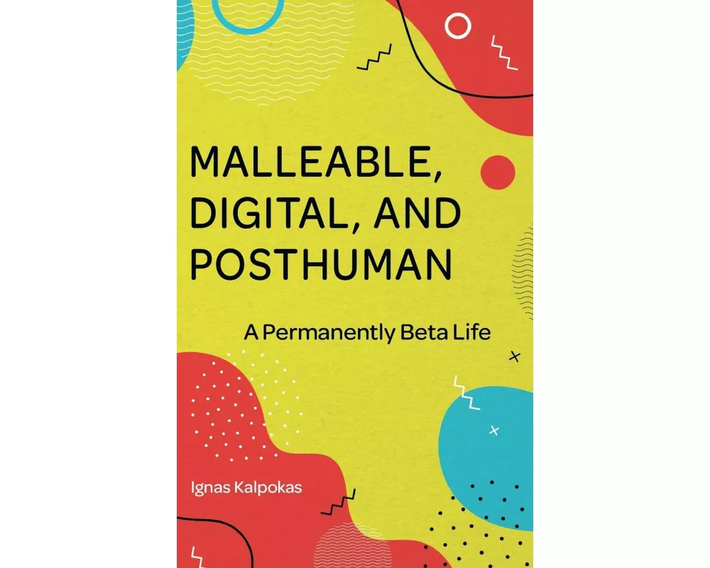 Malleable, Digital, and Posthuman
