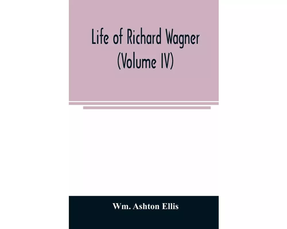 Life of Richard Wagner (Volume IV)