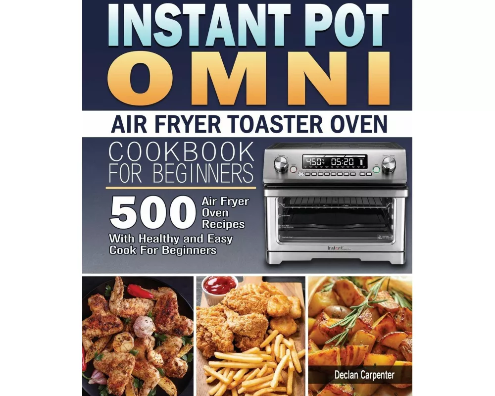 Instant Pot Omni Air Fryer Toaster Oven Cookbook for Beginners