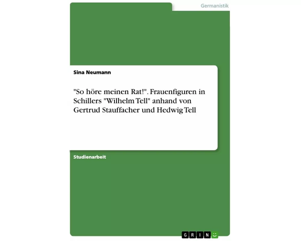 "So höre meinen Rat!". Frauenfiguren in Schillers "Wilhelm Tell" anhand von Gertrud Stauffacher und Hedwig Tell