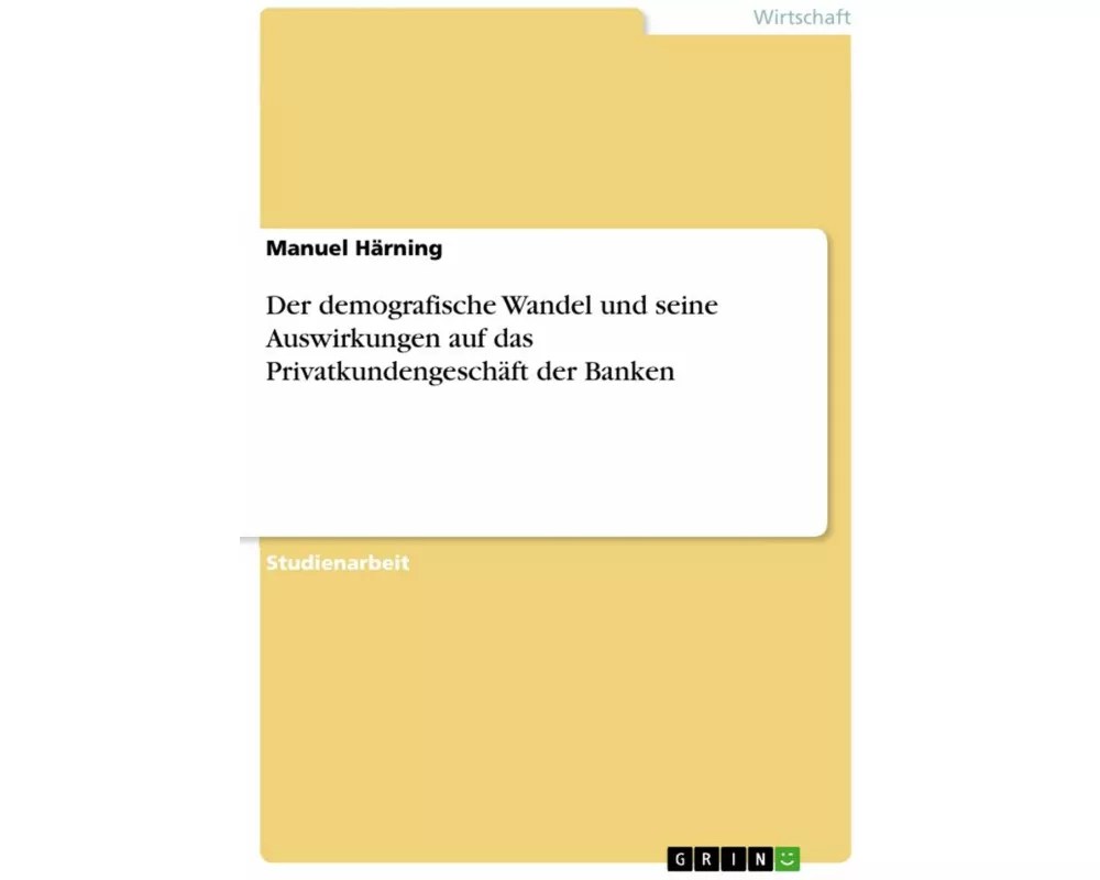 Der demografische Wandel und seine Auswirkungen auf das Privatkundengeschäft der Banken