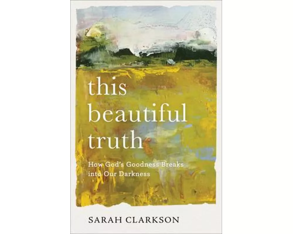 This Beautiful Truth – How God`s Goodness Breaks into Our Darkness