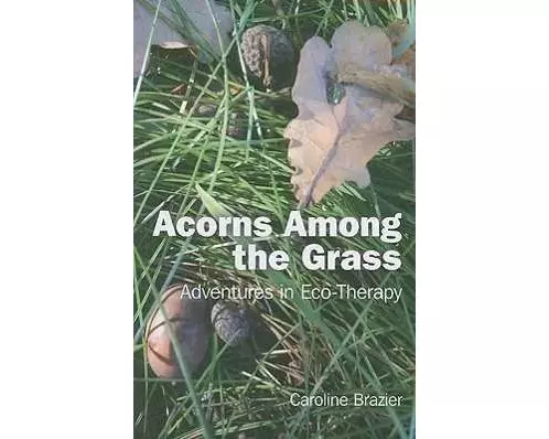 Acorns Among the Grass – Adventures in Eco–therapy