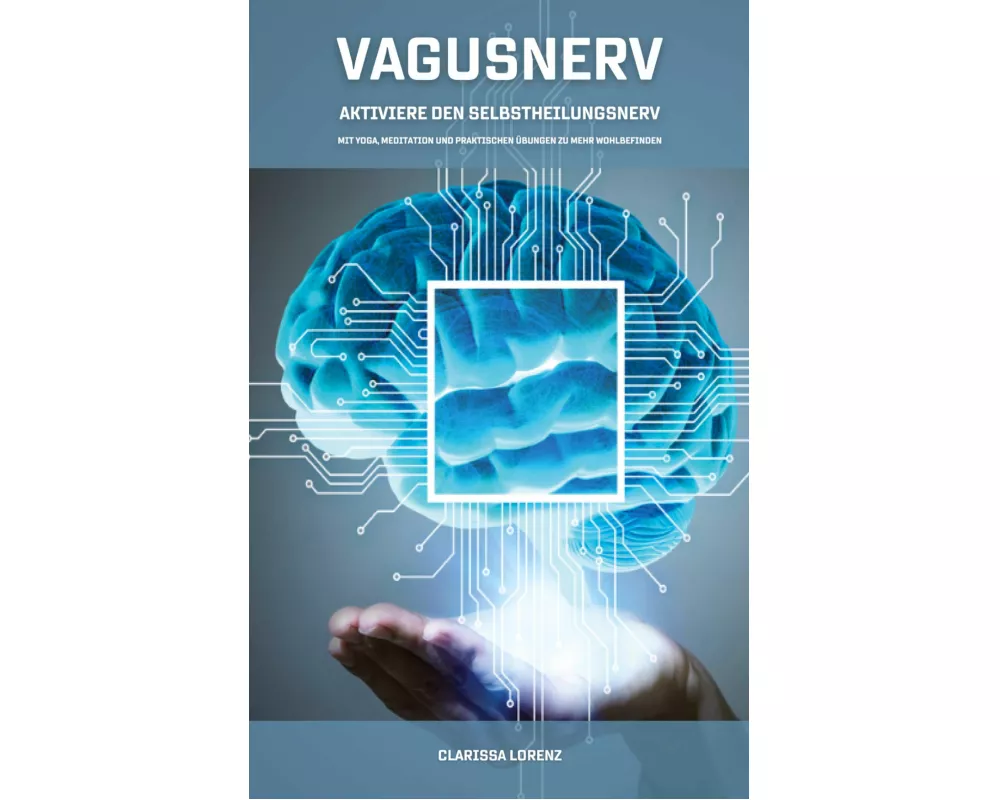 Vagusnerv - Aktiviere den Selbstheilungsnerv: Mit Yoga, Meditation und praktischen Übungen zu mehr Wohlbefinden