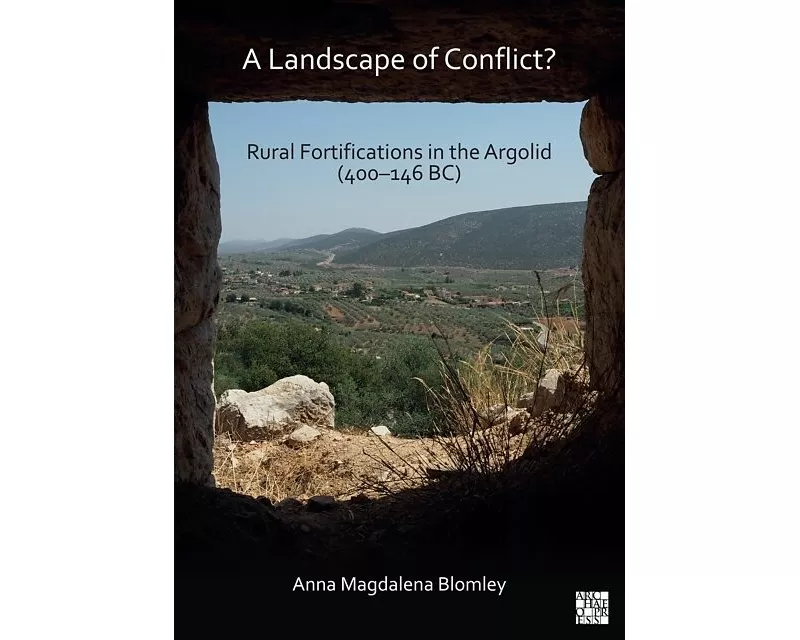 A Landscape of Conflict? Rural Fortifications in the Argolid (400–146 BC)