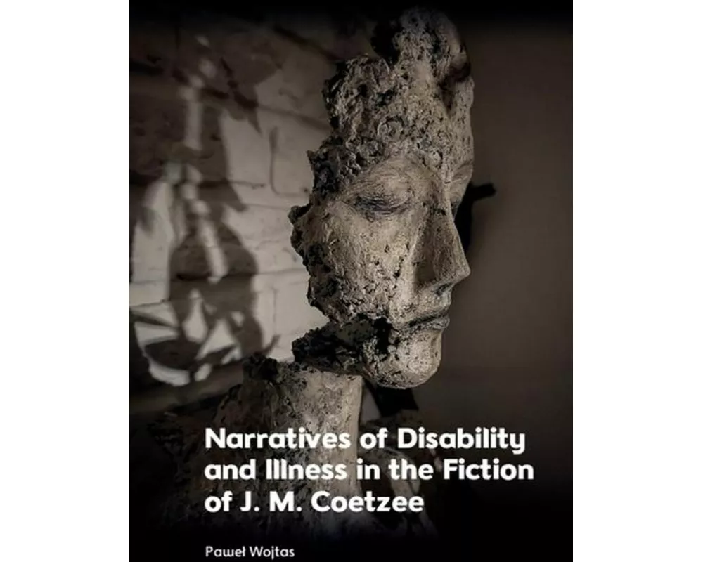 Narratives of Disability and Illness in the Fiction of J. M. Coetzee